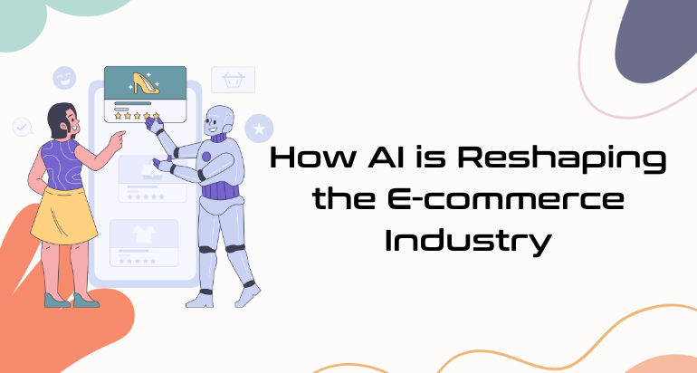 How AI is Reshaping the E-commerce Industry – Personalized Shopping Experiences