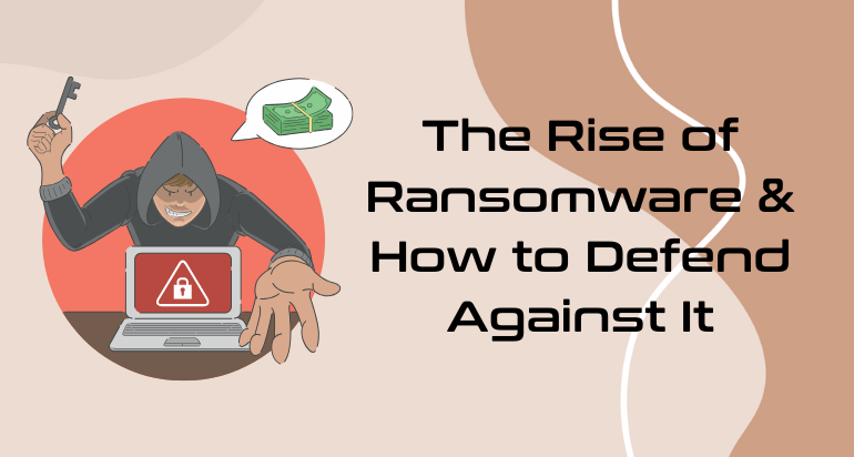 The Rise of Ransomware & How to Defend Against It – Protect Your Data