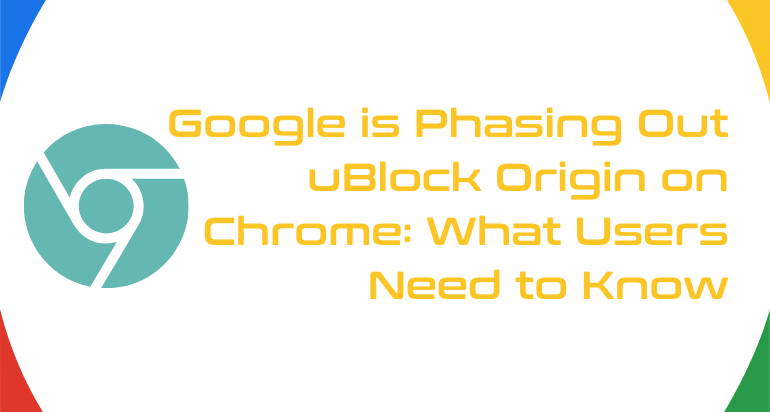 Google is Phasing Out uBlock Origin on Chrome: What Users Need to Know